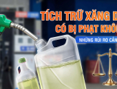 Tích trữ xăng dầu có bị phạt không? Những rủi ro cần biết