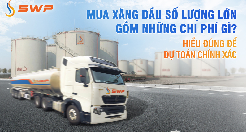 Mua xăng dầu số lượng lớn gồm những chi phí gì? Hiểu đúng để dự toán chính xác